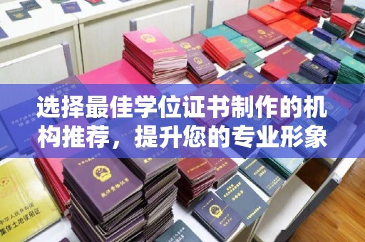 奉节选择最佳学位证书制作的机构推荐，提升您的专业形象